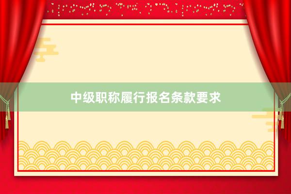 中级职称履行报名条款要求
