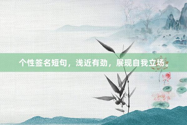 个性签名短句，浅近有劲，展现自我立场。