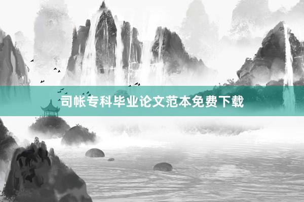 司帐专科毕业论文范本免费下载